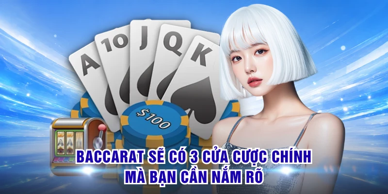 Baccarat sẽ có 3 cửa cược chính mà bạn cần nắm rõ