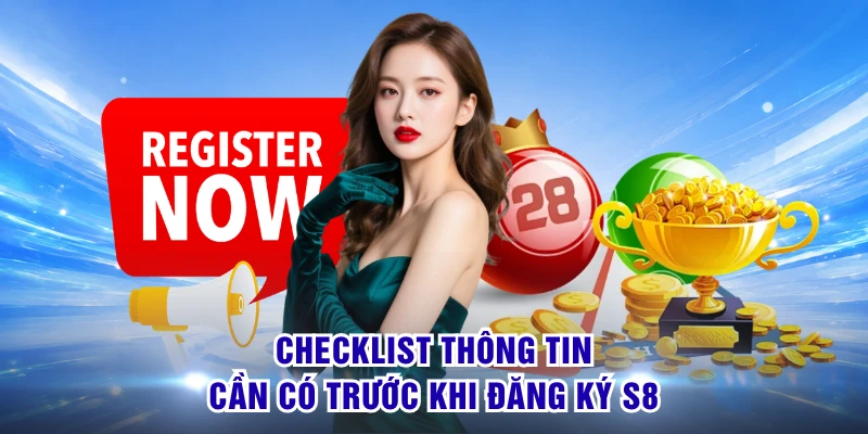 Đăng Ký S8 - Mở Lối Trải Nghiệm Giải Trí Nhanh Gọn Rõ 1 Checklist thông tin cần có trước khi đăng ký S8