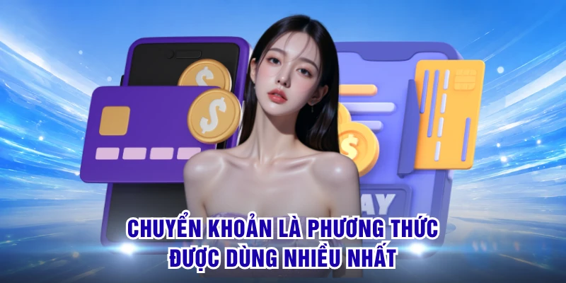 Nạp Tiền S8 - Giao Dịch Nhanh Để Đón Cuộc Vui Hấp Dẫn 2 Chuyển khoản là phương thức được dùng nhiều nhất