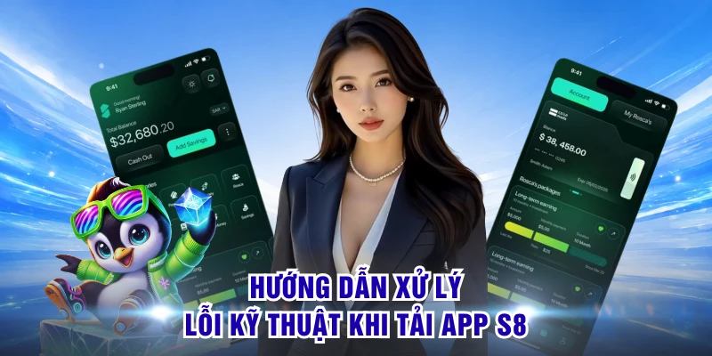 Tải App S8 - Hướng Dẫn Cài Đặt Về Ios & Android Chuẩn 3 Hướng dẫn xử lý lỗi kỹ thuật khi tải app S8