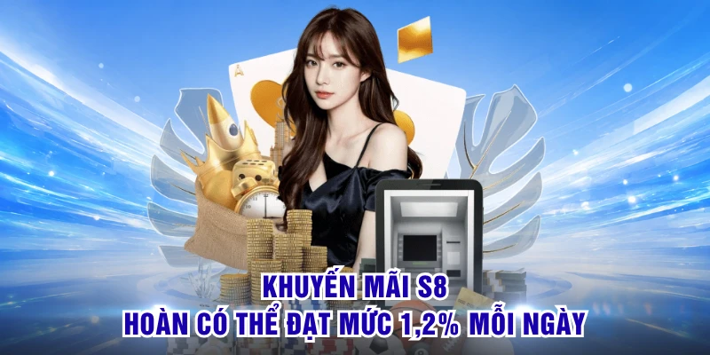 Khuyến Mãi S8 - Mở Kho Ưu Đãi Đón Phần Thưởng Cực Đã 2 Khuyến mãi S8 hoàn có thể đạt mức 1,2% mỗi ngày