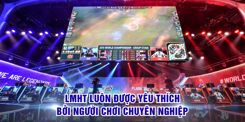 LMHT luôn được yêu thích bởi người chơi chuyên nghiệp
