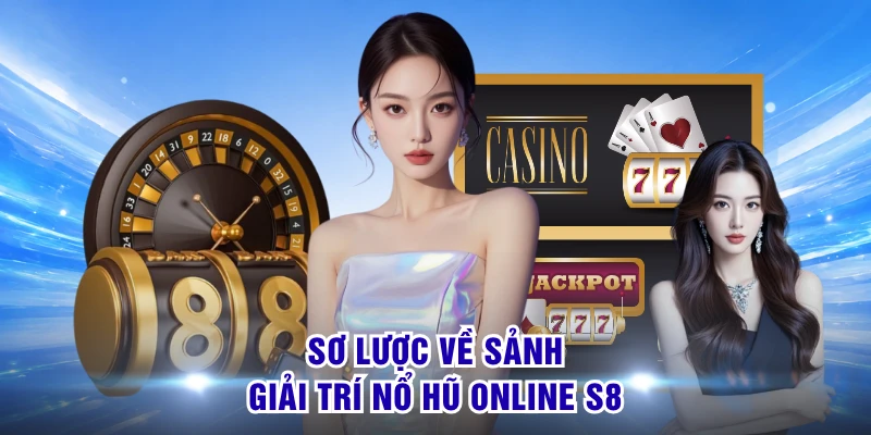Sơ lược về sảnh giải trí nổ hũ online S8