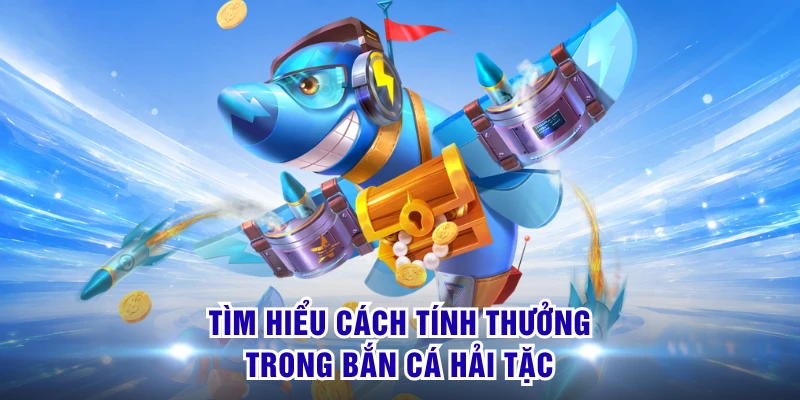 Tìm hiểu cách tính thưởng trong Bắn Cá Hải Tặc 